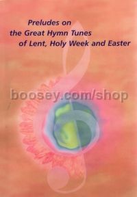 Preludes On Great Hymn Tunes for Lent Easter and Holy Week