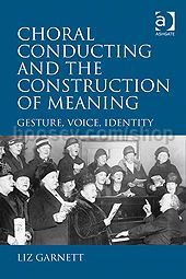 Choral Conducting & the Construction of Meaning (Ashgate Books) Hardback