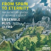 From Spain to Eternity - The Sacred Polyphony of El Greco's Toledo (Archiv Audio CD)