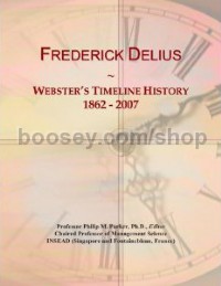 Frederick Delius: Webster's Timeline History, 1862 - 2007