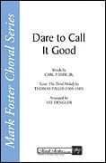 Dare To Call It Good (SATB A Capella)