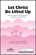 Let Christ Be Lifted Up for SATB choir