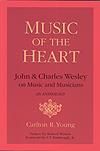 Music of the Heart: John & Charles Wesley on Music and Musicians - An Anthology