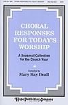 Choral Responses for Today's Worship - a Seasonal Collection for the Church Year