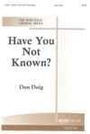 Have You Not Known? - SATB