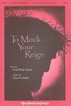 To Mock Your Reign - SATB