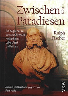 __ZWISCHEN DEN PARADIESEN__
__Ein Wegweiser zu Jacques Offenbach: Herkunft und Leben, Werk und Wirkung__