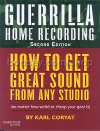 Guerrilla Home Recording: How to Get Great Sound from Any Studio