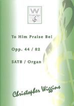 To Him Praise Be Opp 44/82 (SATB & organ)