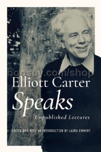 Elliott Carter Speaks: Unpublished Lectures