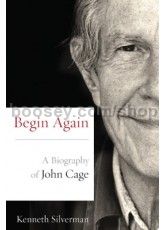 Begin Again: A Biography of John Cage