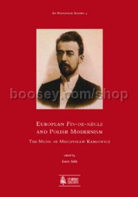 European Fin-de-siècle & Polish Modernism. The Music of Mieczyslaw Karlowicz