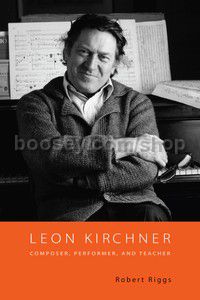 Leon Kirchner: Composer, Performer, & Teacher