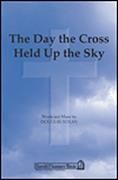 The Day the Cross Held Up the Sky for SATB choir