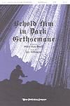 Behold Him In Dark Gethsemane - SATB