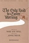 Only Road to Easter Morning, The - SATB