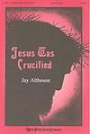 Jesus was Crucified - SATB
