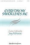 Every Day My Savior Leads Me - SATB