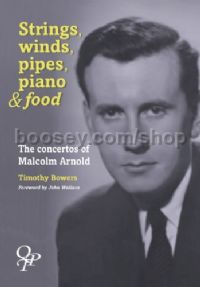 Strings, Winds, Pipes, Piano & Food: The Concertos of Malcolm Arnold